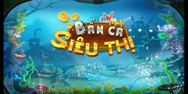 Giới thiệu về thể loại game bắn cá siêu thị đình đám